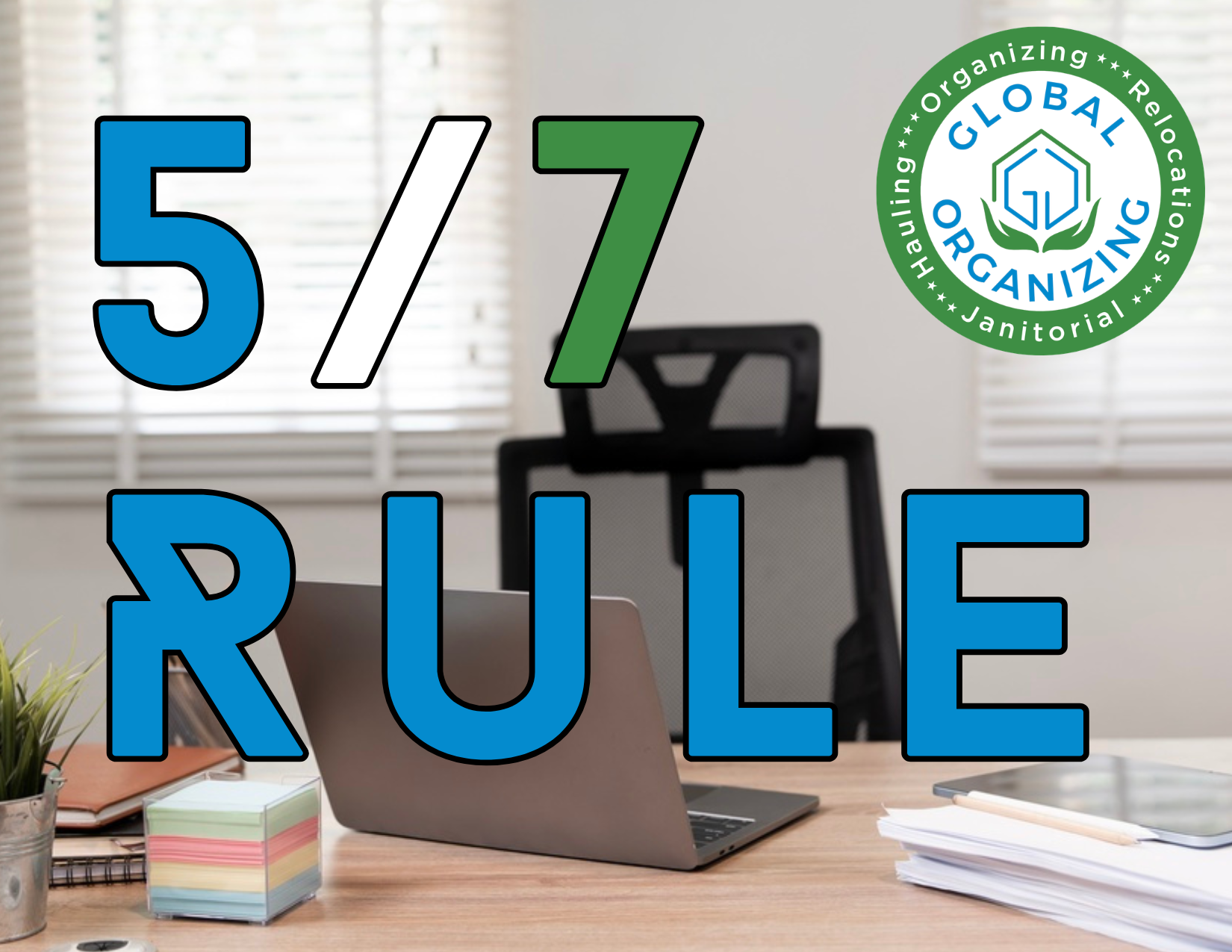 An image of a clean office workspace with the words '5/7 Rule' and the Global Organizing logo.